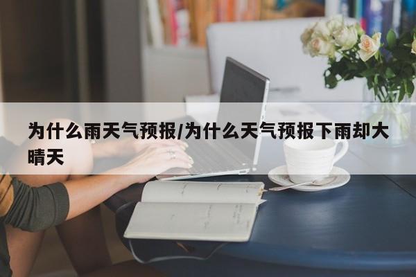 为什么雨天气预报/为什么天气预报下雨却大晴天