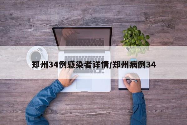 郑州34例感染者详情/郑州病例34
