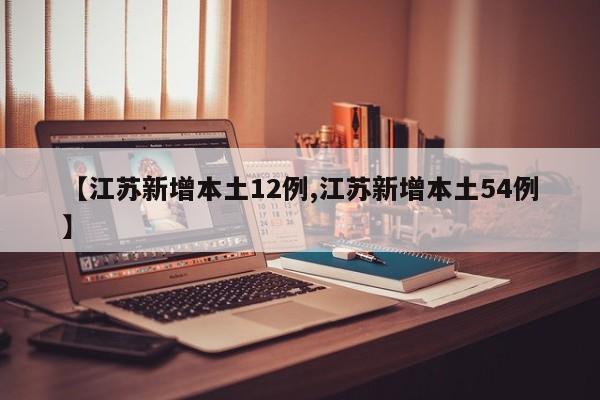 【江苏新增本土12例,江苏新增本土54例】