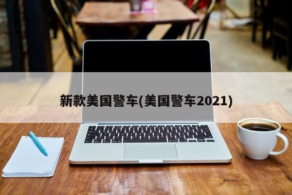 新款美国警车(美国警车2021)