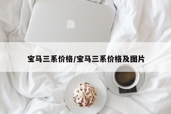 宝马三系价格/宝马三系价格及图片