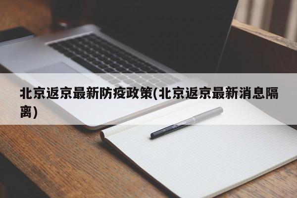 北京返京最新防疫政策(北京返京最新消息隔离)