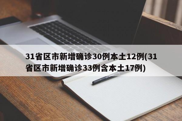31省区市新增确诊30例本土12例(31省区市新增确诊33例含本土17例)