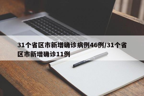 31个省区市新增确诊病例46例/31个省区市新增确诊11例