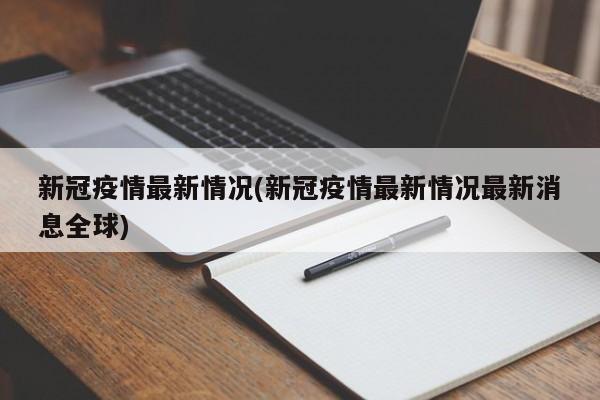 新冠疫情最新情况(新冠疫情最新情况最新消息全球)