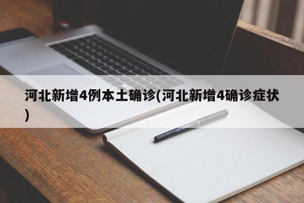 河北新增4例本土确诊(河北新增4确诊症状)