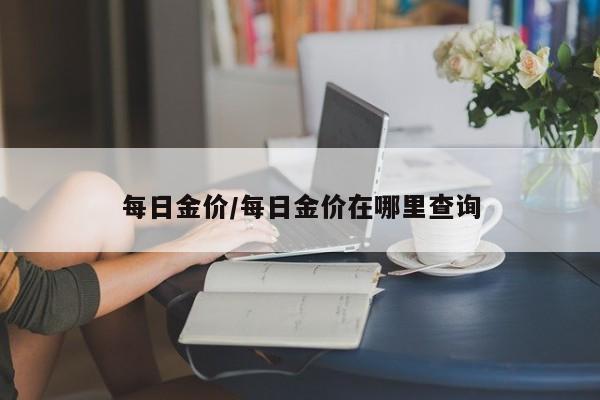 每日金价/每日金价在哪里查询