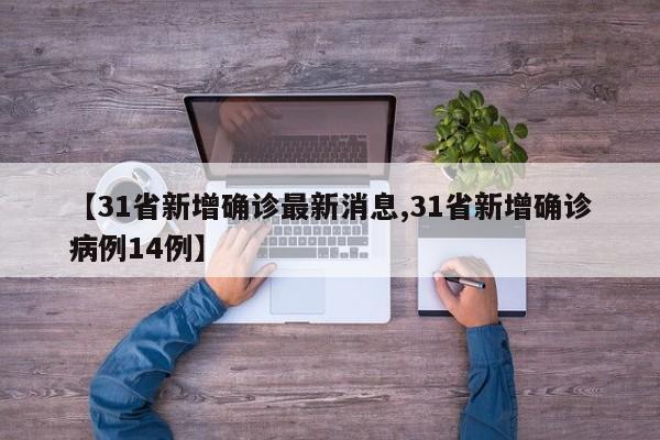 【31省新增确诊最新消息,31省新增确诊病例14例】