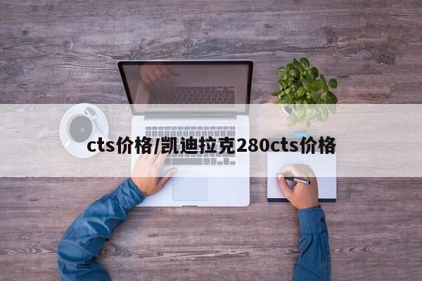 cts价格/凯迪拉克280cts价格