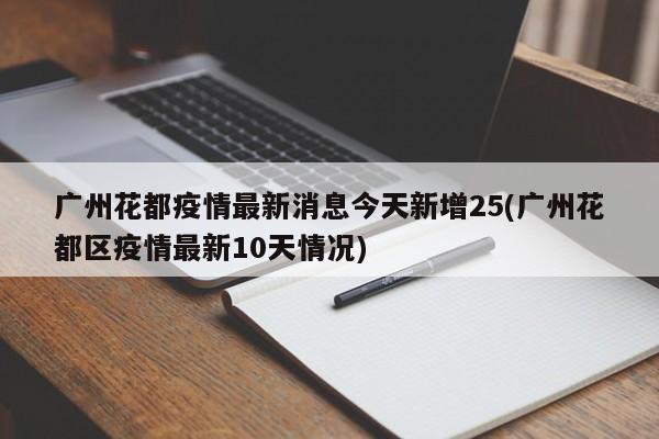 广州花都疫情最新消息今天新增25(广州花都区疫情最新10天情况)