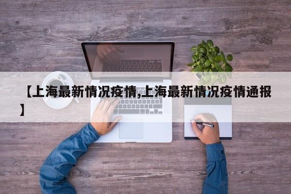 【上海最新情况疫情,上海最新情况疫情通报】