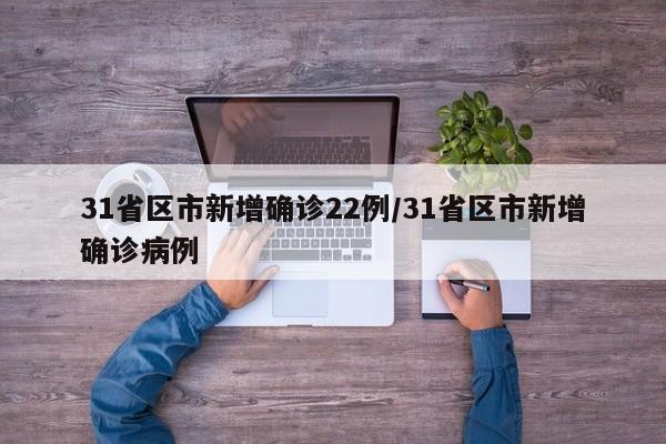 31省区市新增确诊22例/31省区市新增确诊病例