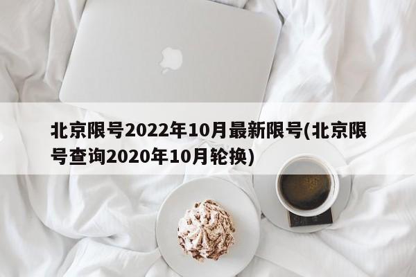 北京限号2022年10月最新限号(北京限号查询2020年10月轮换)