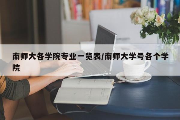 南师大各学院专业一览表/南师大学号各个学院