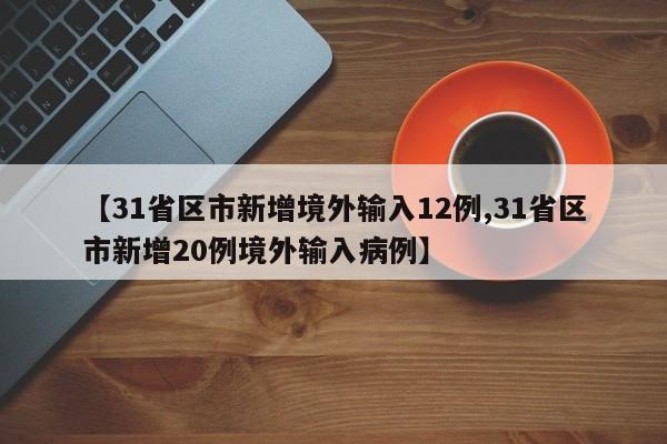 【31省区市新增境外输入12例,31省区市新增20例境外输入病例】