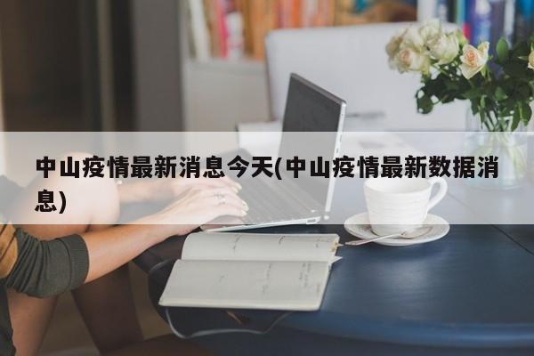 中山疫情最新消息今天(中山疫情最新数据消息)