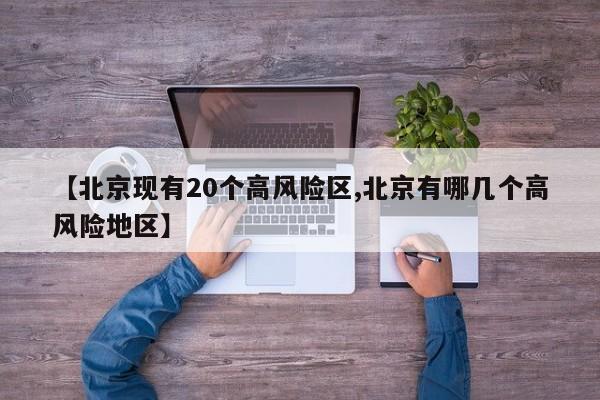 【北京现有20个高风险区,北京有哪几个高风险地区】