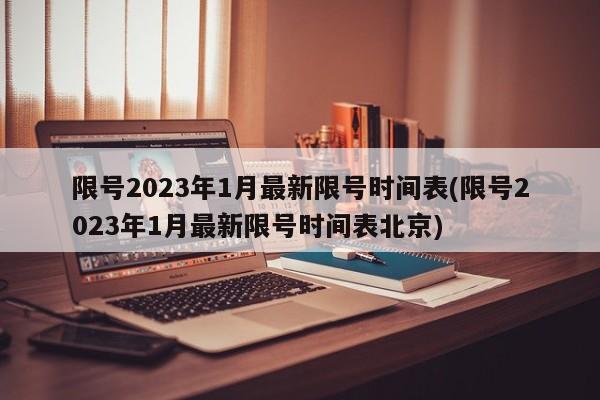 限号2023年1月最新限号时间表(限号2023年1月最新限号时间表北京)