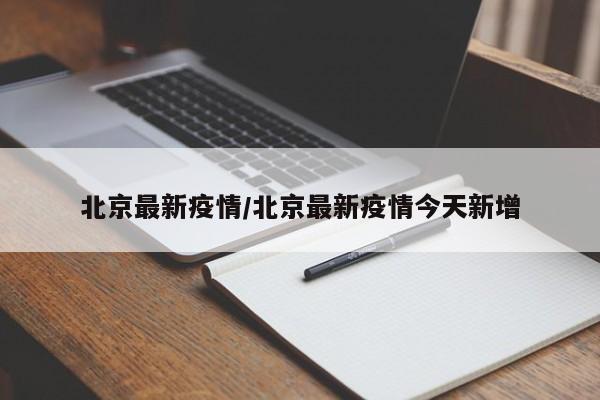 北京最新疫情/北京最新疫情今天新增