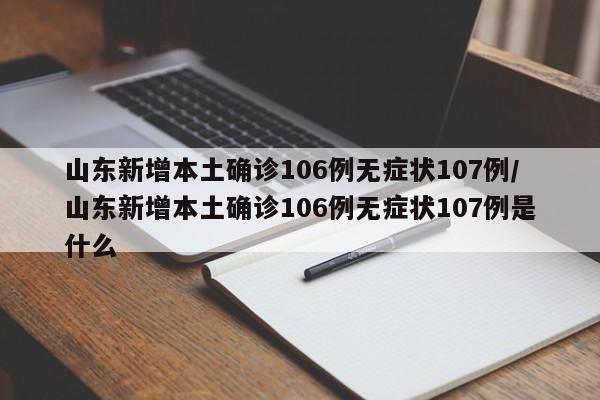 山东新增本土确诊106例无症状107例/山东新增本土确诊106例无症状107例是什么