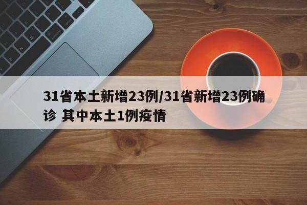 31省本土新增23例/31省新增23例确诊 其中本土1例疫情