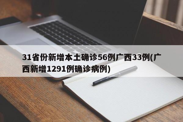31省份新增本土确诊56例广西33例(广西新增1291例确诊病例)