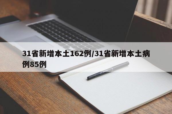 31省新增本土162例/31省新增本土病例85例