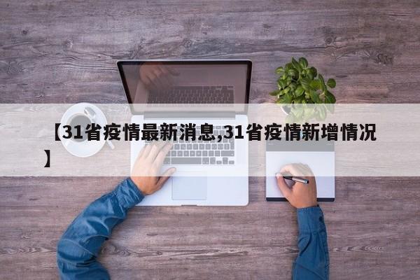 【31省疫情最新消息,31省疫情新增情况】