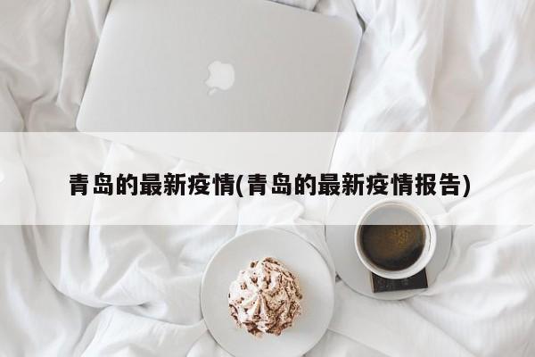 青岛的最新疫情(青岛的最新疫情报告)