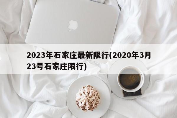 2023年石家庄最新限行(2020年3月23号石家庄限行)