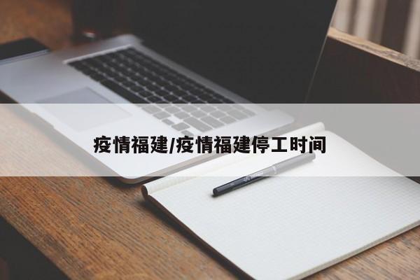 疫情福建/疫情福建停工时间