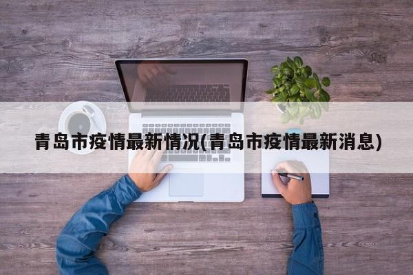青岛市疫情最新情况(青岛市疫情最新消息)