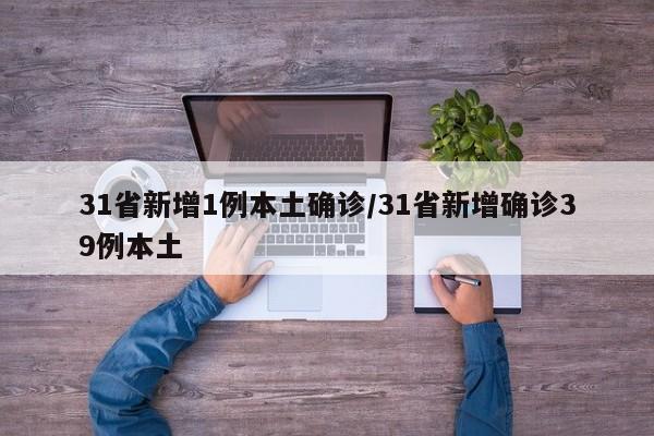31省新增1例本土确诊/31省新增确诊39例本土