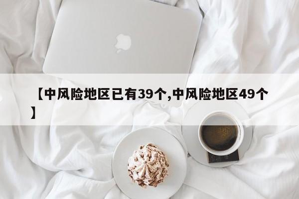 【中风险地区已有39个,中风险地区49个】