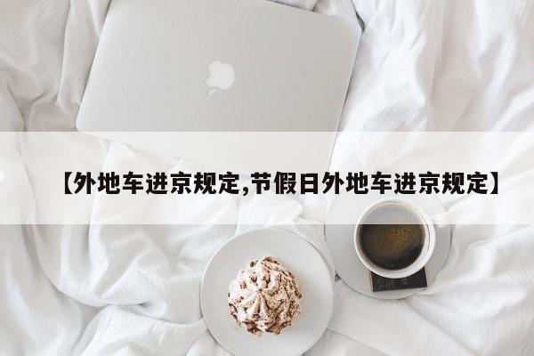 【外地车进京规定,节假日外地车进京规定】