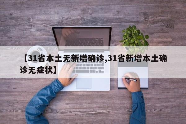 【31省本土无新增确诊,31省新增本土确诊无症状】