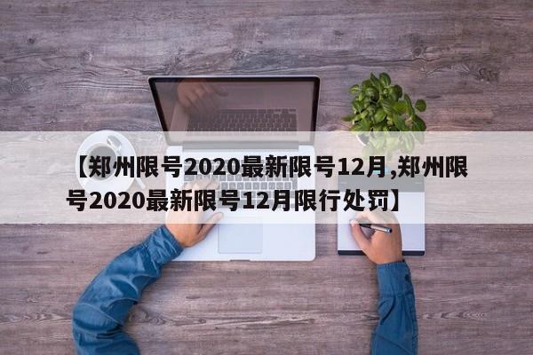 【郑州限号2020最新限号12月,郑州限号2020最新限号12月限行处罚】