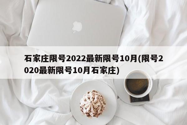 石家庄限号2022最新限号10月(限号2020最新限号10月石家庄)