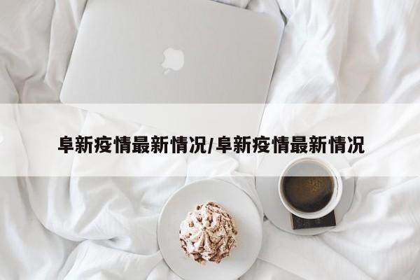 阜新疫情最新情况/阜新疫情最新情况