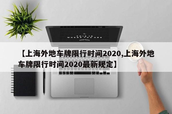 【上海外地车牌限行时间2020,上海外地车牌限行时间2020最新规定】