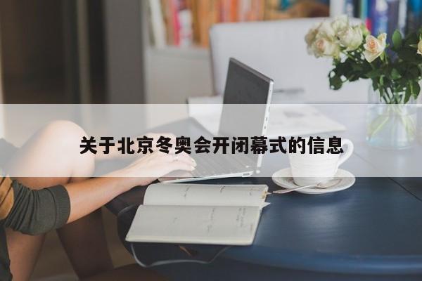 关于北京冬奥会开闭幕式的信息