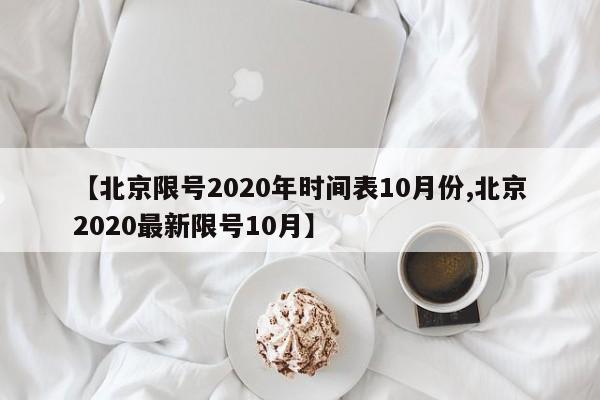 【北京限号2020年时间表10月份,北京2020最新限号10月】