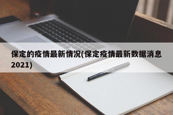 保定的疫情最新情况(保定疫情最新数据消息2021)