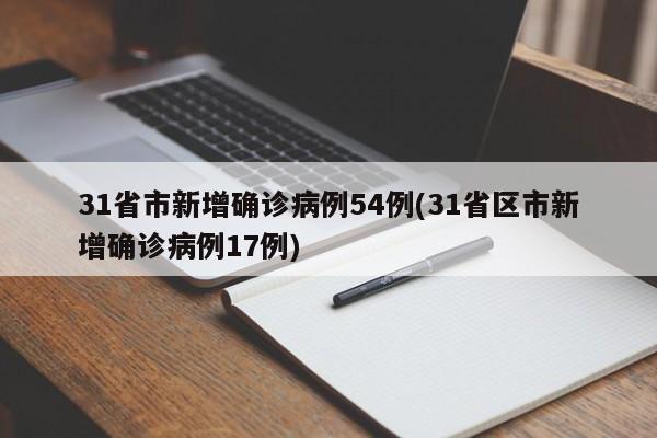 31省市新增确诊病例54例(31省区市新增确诊病例17例)