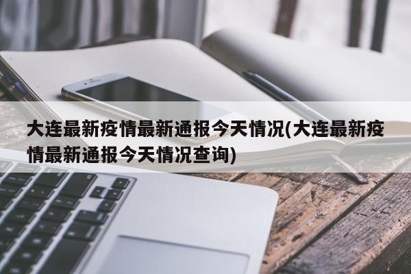 大连最新疫情最新通报今天情况(大连最新疫情最新通报今天情况查询)