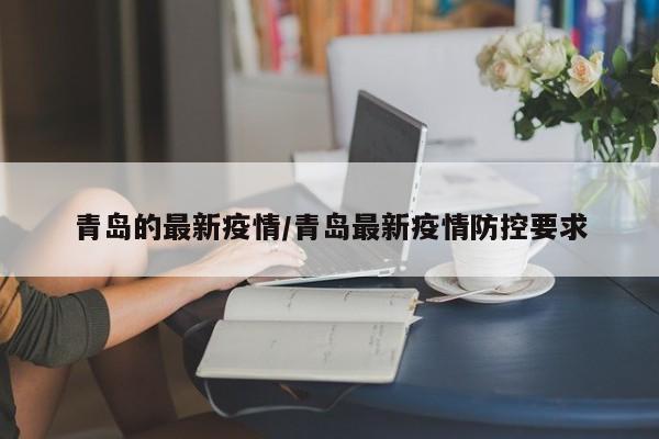 青岛的最新疫情/青岛最新疫情防控要求