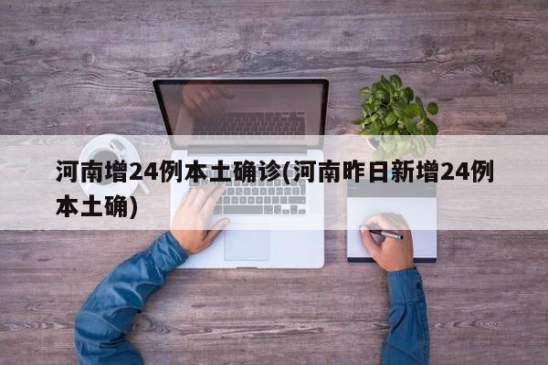 河南增24例本土确诊(河南昨日新增24例本土确)