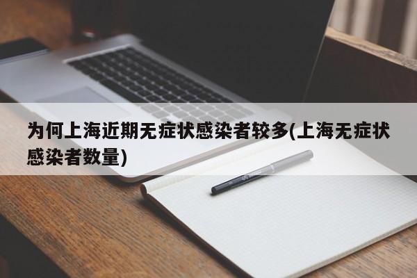 为何上海近期无症状感染者较多(上海无症状感染者数量)