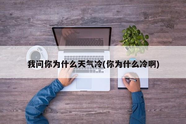 我问你为什么天气冷(你为什么冷啊)