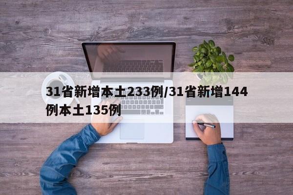 31省新增本土233例/31省新增144例本土135例